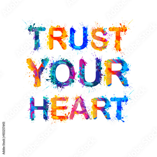 TRUST YOUR HEART. Motivation inscription of splash paint letters