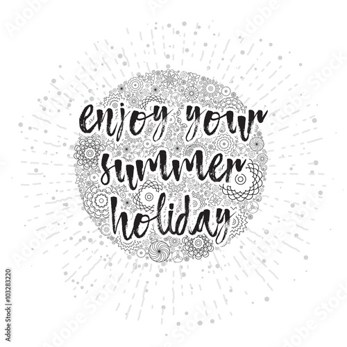 Enjoy your summer holiday  hand drawn card and lettering calligraphy motivational quote for summer vacation. Typographic design. Inspirational Inscriptions on floral sun with rays or beams. 