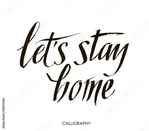 Let's stay home. Vector quote, handwritten with brush. Modern calligraphy for posters, social media content and cards. Black saying isolated on white background