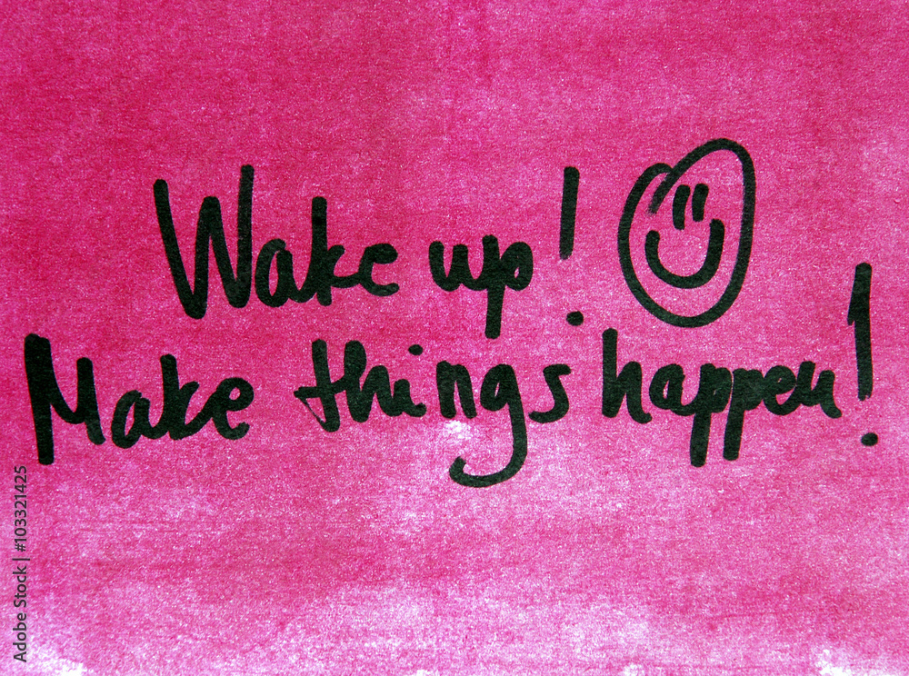 wake up and make things happen wake up and make things happen