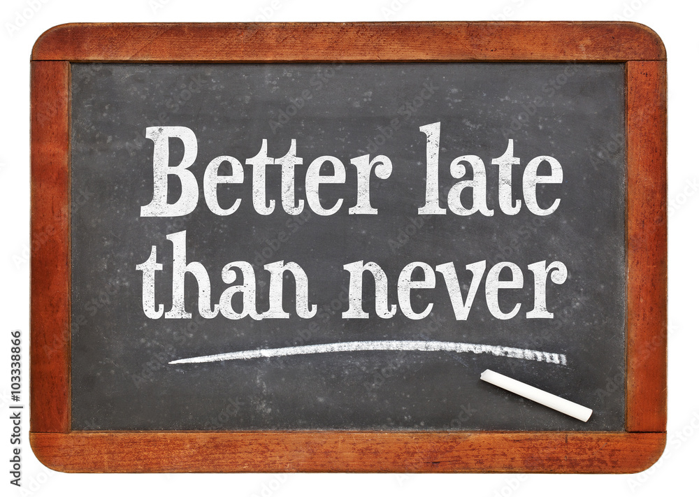 Obraz premium Better late than never proverb