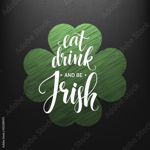 Happy St. Patricks Day Greating. Eat, Drink and be Irish Lettering. Vector illustration.  