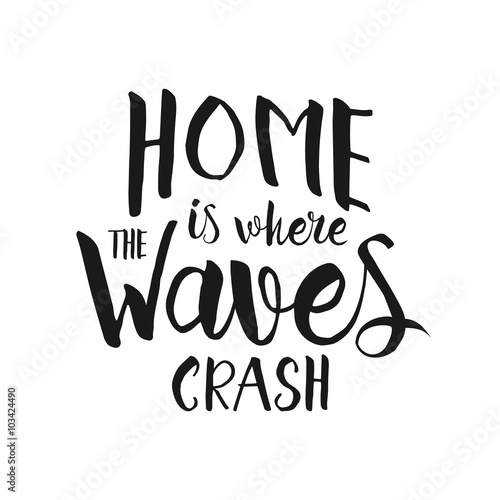 Home is where the waves crash - hand drawn inspirational lettering quote.