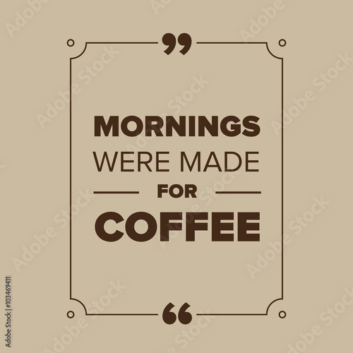 Mornings were made for coffee quote