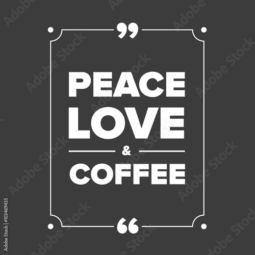 Peace love coffee quote