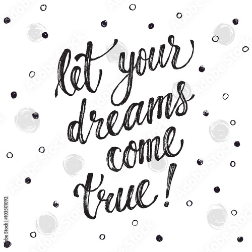 Let your dreams come true. Inspirational lettering hand drawn with dry brush. Handwritten phrase with grey dots isolated on white background.  Modern ink typography.