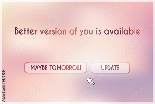 Better version of you is available.Motivational concept.