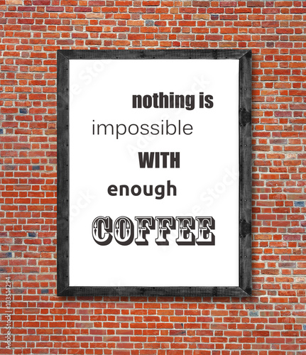 Nothing is impossible with enough coffee written in picture fram