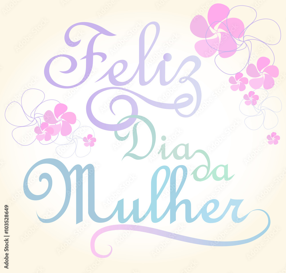 Feliz dia da Mulher is Happy Woman's day in portuguese language. 