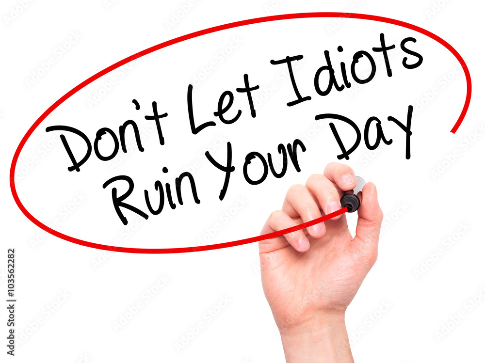 Man Hand writing Don't Let Idiots Ruin Your Day with black marke Man Hand writing Don't Let Idiots Ruin Your Day with black marke