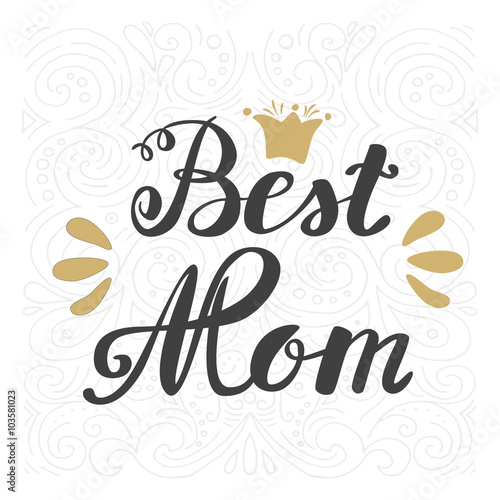 Best Mom. Greeting Card Mother s Day. Hand lettering  greeting inscription.