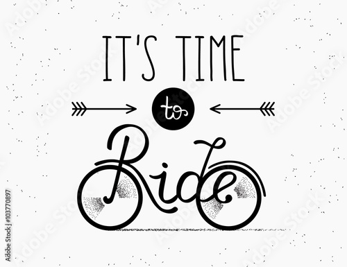 It is time to ride hand made illustration for poster in vintage hipster style on textured white background. Hand drawn lettering and typography placed on the bicycle