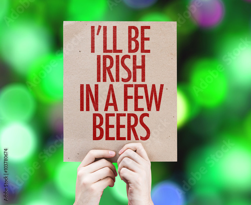 I'll Be Irish In a Few Beer placard on bokeh background