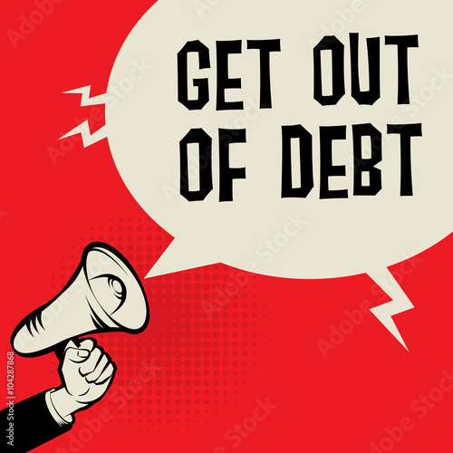 Megaphone Hand, business concept with text Get Out of Debt