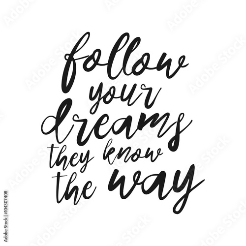 Follow your dreams, they know the way hand drawn inspirational lettering quote