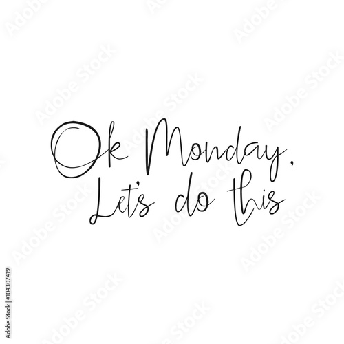 Ok Monday Let's Do This - Hand drawn inspirational quote, start week lettering