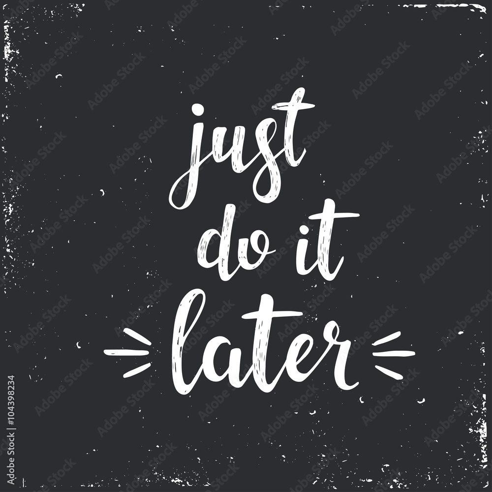 Just do it later.  Vector hand drawn illustration.