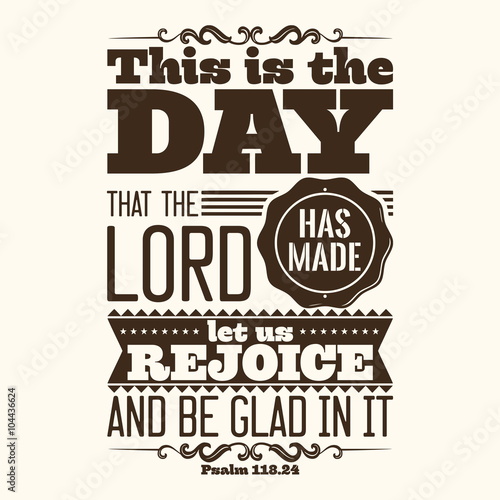 Bible typographic. This is the day that the LORD has made; let us rejoice and be glad in it.