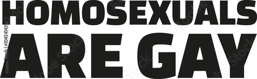 Homosexuals are gay slogan