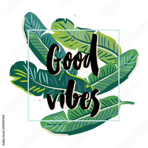 Banana palm leaves on the white background. Print for tee shirt with message Good vibes. Vector design frame with tropical plant for the  poster, card, pillow or home decor.