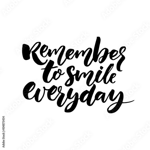 Remember to smile everyday. Inspirational quote for posters and cards, black ink calligraphy isolated on white background