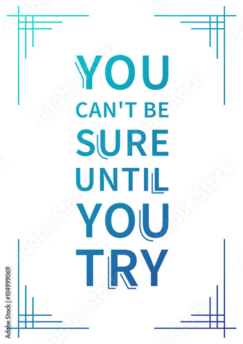 You can't be sure until you try. Inspirational phrase. Motivational quote. Positive affirmation. Vector typography concept design illustration.