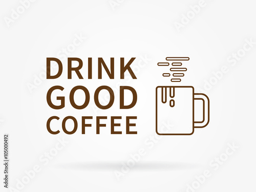 Drink good coffee. Inspirational phrase. Motivational quote. Positive affirmation. Vector typography concept design illustration.