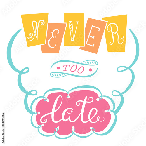 Never too late. The poster with a motivational phrase. Hand lettering phrase.
