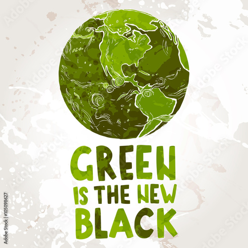 hand drawn ecological illustration of Planet Earth with text "Green is the new black"