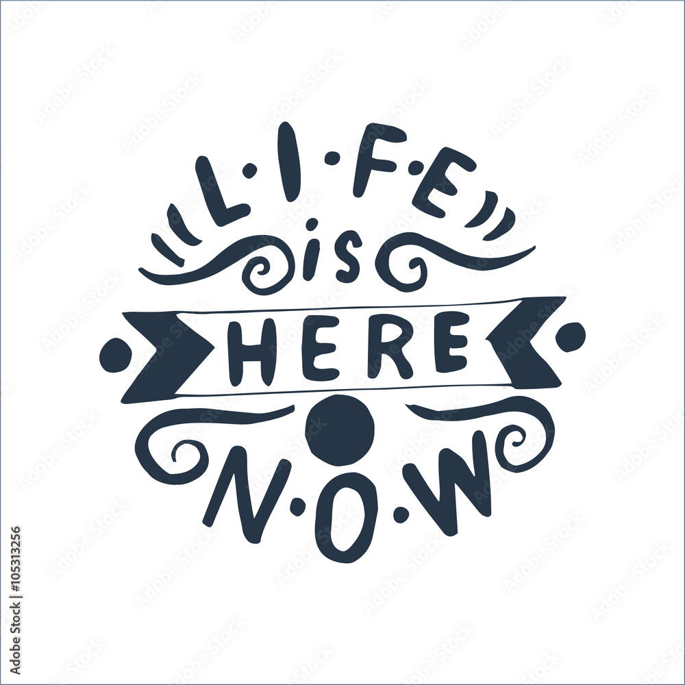 Illustration of hand-lettering that says Life is here and now Illustration of hand-lettering that says Life is here and now