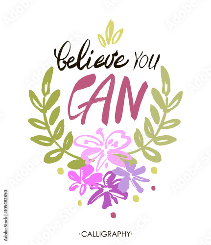 Believe you can - inspirational quote, typography art.  Lettering. Vector phrase