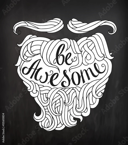 Black and white doodle typography hipster poster with beard, mustache. Cartoon card with lettering text - Be Awesome. Hand drawn vector inspirational poster isolated on chalkboard.