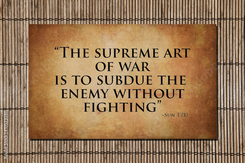 Sun Tzu quote "the supreme art of war is to subdue the enemy without fighting".