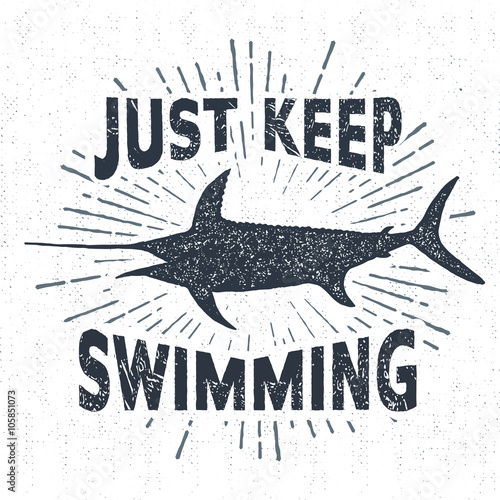 Hand drawn textured vintage label, retro badge with swordfish vector illustration and "Just keep swimming" inspirational lettering.