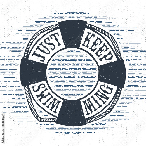 Hand drawn textured vintage label, retro badge with life buoy vector illustration and "Just keep swimming" inspirational lettering.
