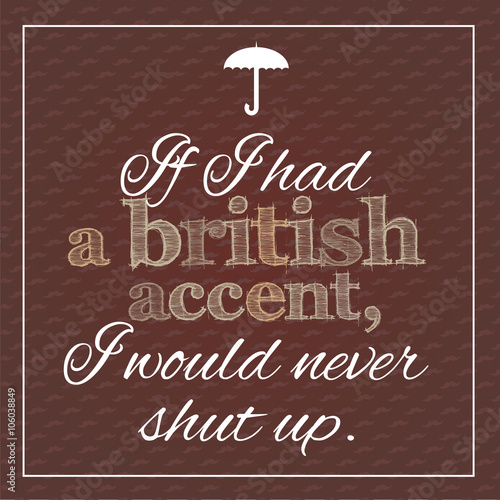 Inspirational quotation about british accent.