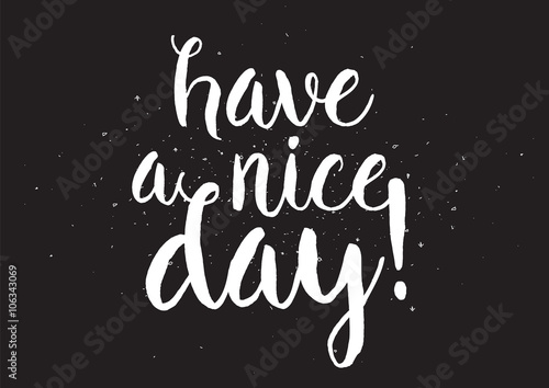 Have a nice day inscription. Greeting card with calligraphy. Hand drawn design. Black and white.