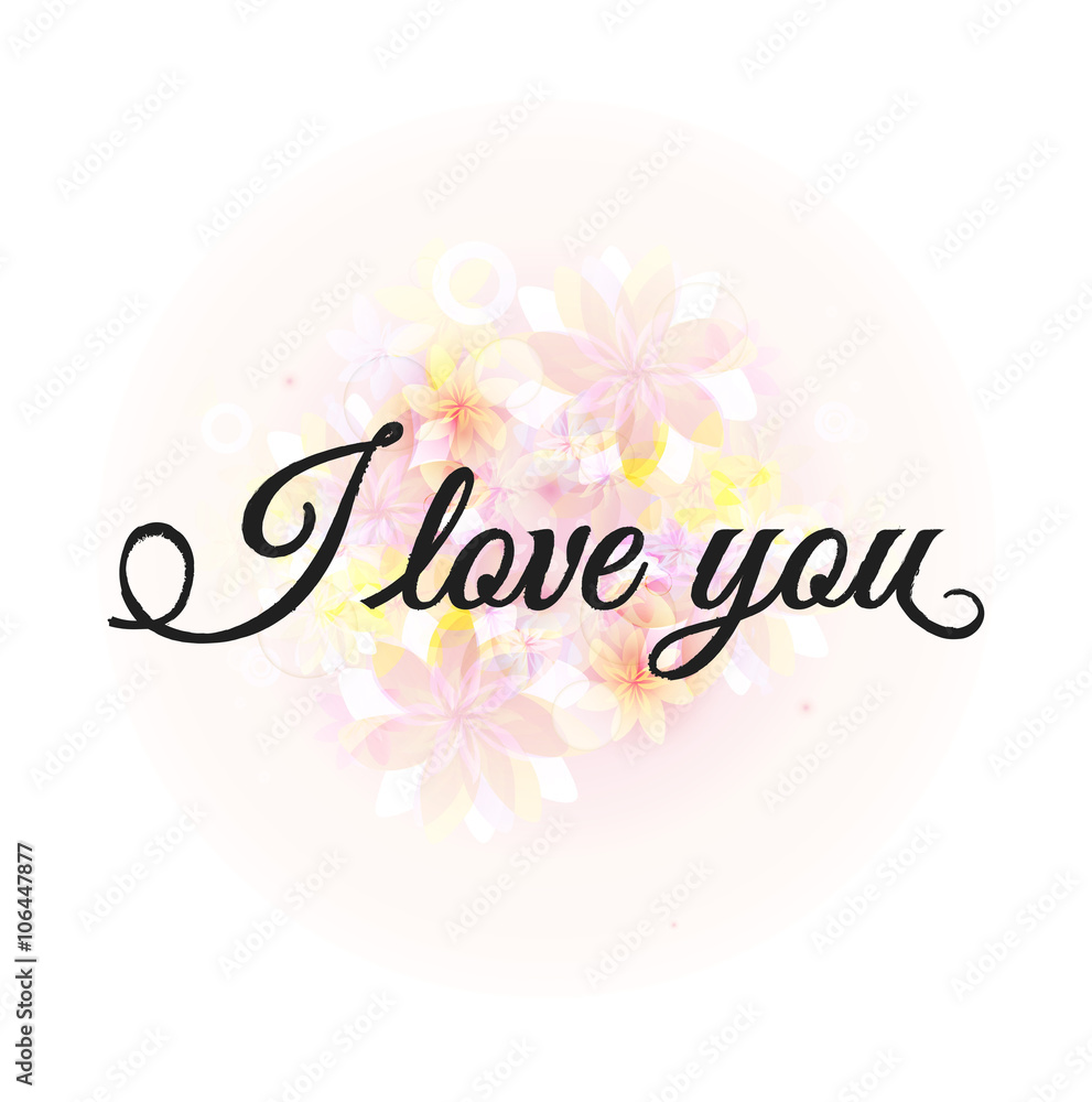 I love you. Calligraphy phrase with floral background