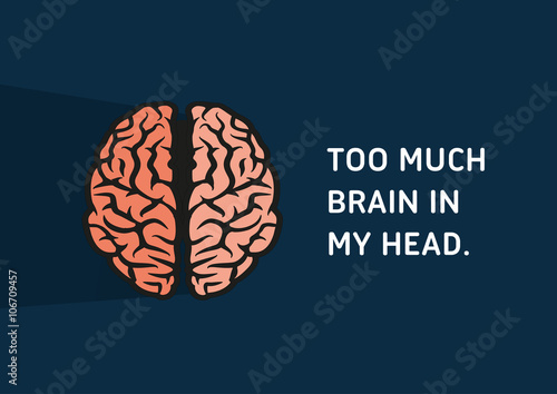 Brain, Illustrated Quote - Too much brain in my head.