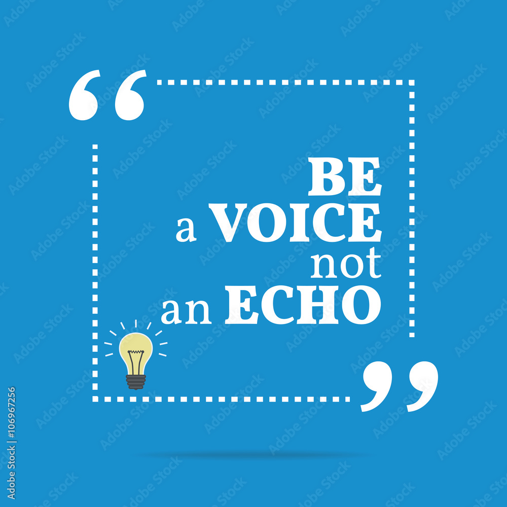 Inspirational motivational quote. Be a voice not an echo. Inspirational motivational quote. Be a voice not an echo.