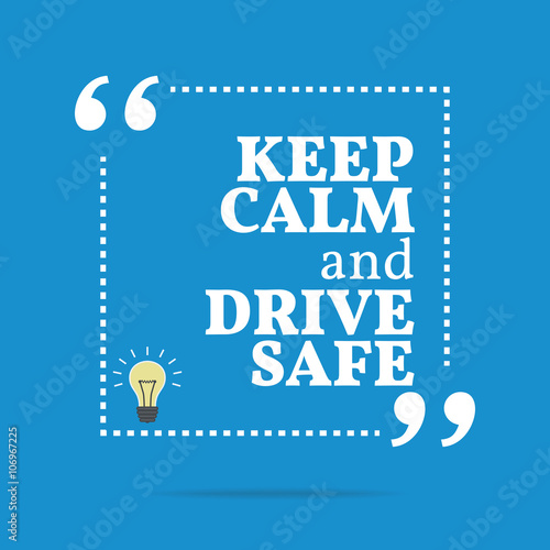 Inspirational motivational quote. Keep calm and drive safe.