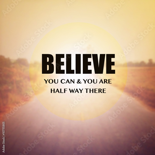 Inspirational Motivational Quote :Believe you can &you are half