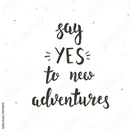 Say yes to new adventure. Hand drawn typography poster.