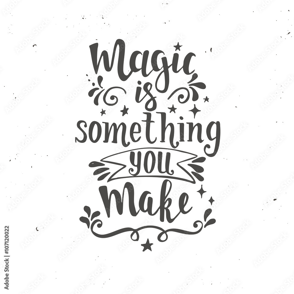 Magic is something you make. Hand drawn typography poster.