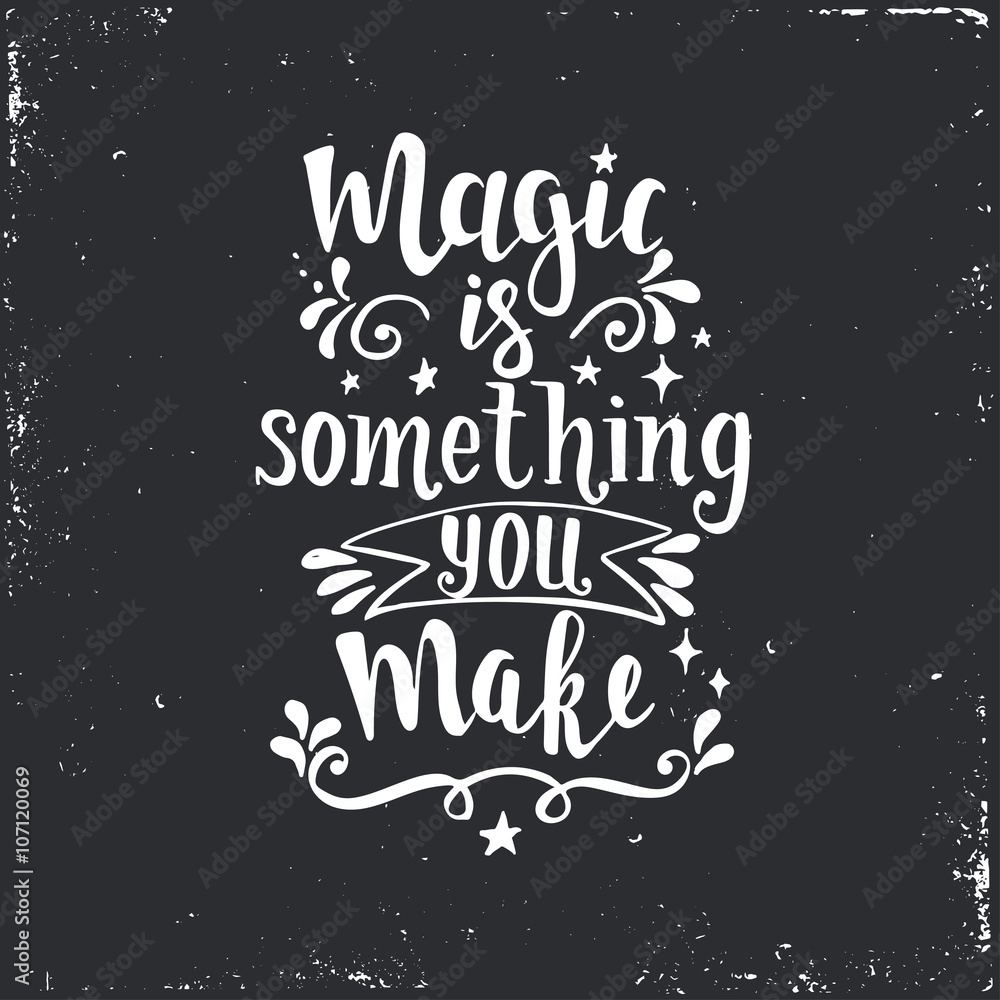 Magic is something you make. Hand drawn typography poster. Magic is something you make. Hand drawn typography poster.