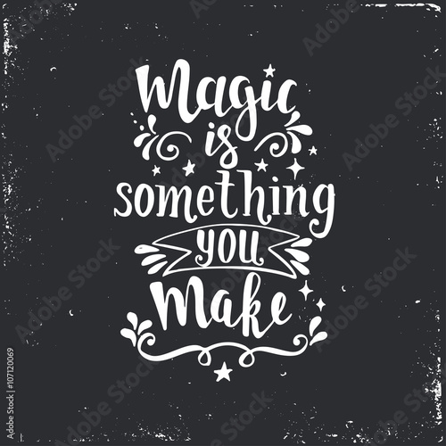 Magic is something you make. Hand drawn typography poster.
