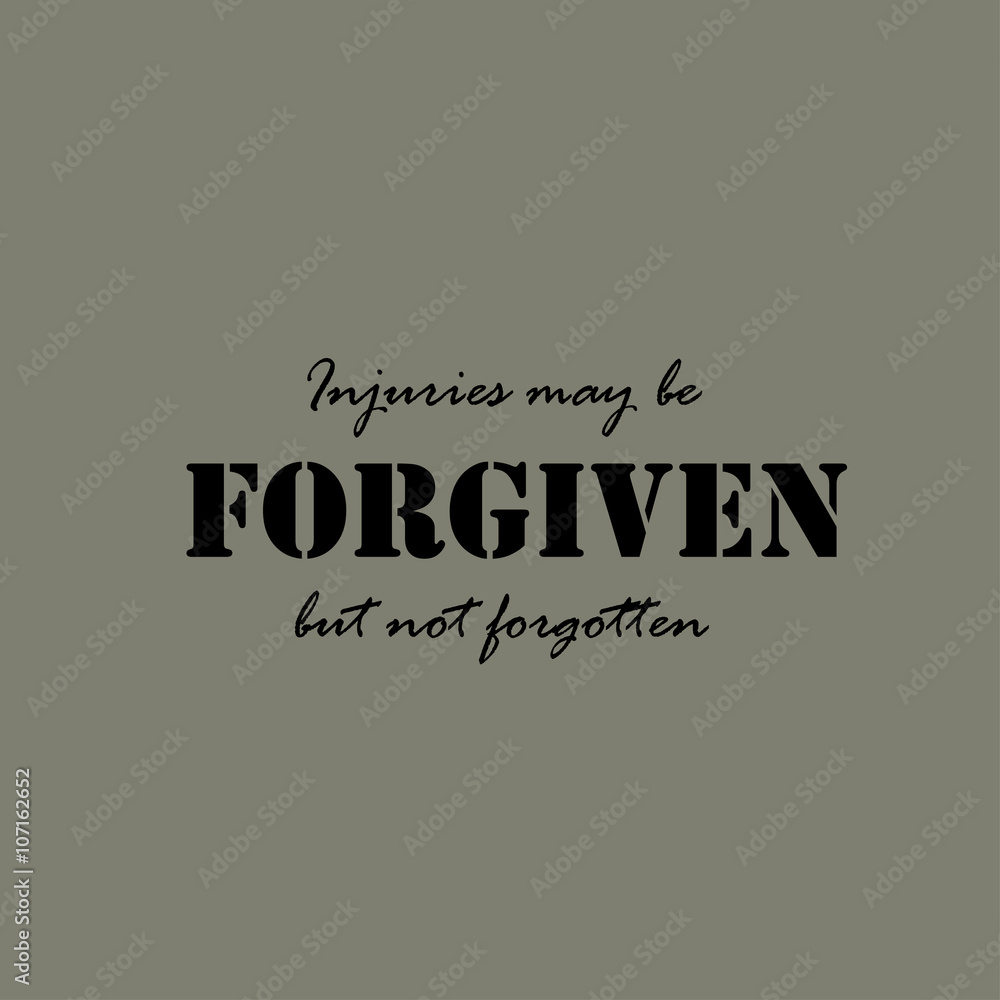 Injuries may be forgiven, but not forgotten - text. Injuries may be forgiven, but not forgotten - text.