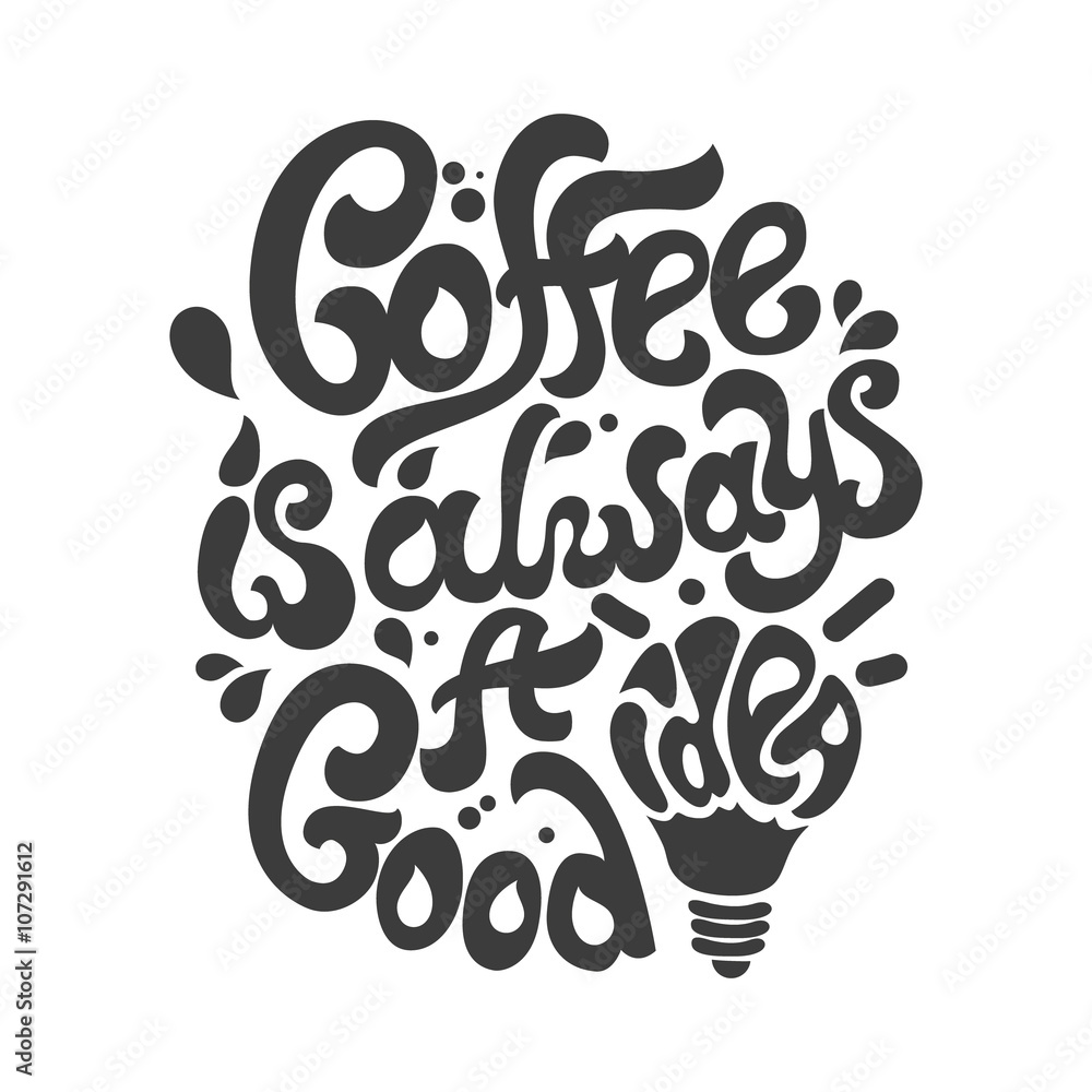 Coffee is always a good idea lettering. Coffee quotes. Hand written design. Coffee is always a good idea lettering. Coffee quotes. Hand written design.