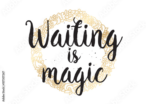 Waiting is magic philosophical inspirational inscription. Greeting card with calligraphy. Hand drawn design. Black and white.
