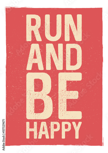 Run and be happy - motivational phrase. Unusual gym poster design. Marathon inspiration. Running inspiration. Typographic concept. Inspiring and motivating quote. Inspirational quotes